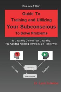 Paperback Guide to Training and Utilizing Your Subconscious to Solve Problems: Complete Edition Book