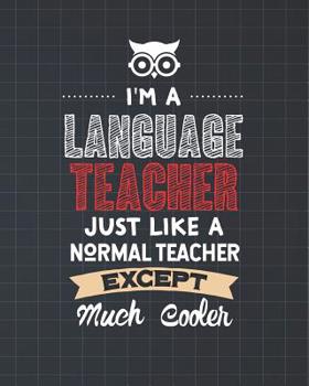 I'm A Language Teacher Just Like A Normal Teacher Except Much Cooler: Dot Grid Notebook and Appreciation Gift for Spanish French German English Foreign Language Teachers