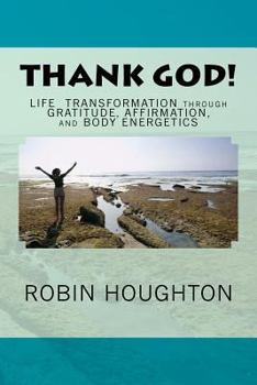 Paperback Thank God!: Life Transformation through Gratitude, Affirmation, and Body Energatics Book