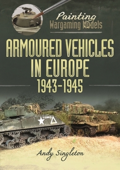 Paperback Painting Wargaming Models: Armoured Vehicles in Europe, 1943-1945 Book