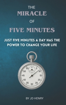 THE MIRACLE OF FIVE MINUTES: Just 5 minutes a day has the power to change your life