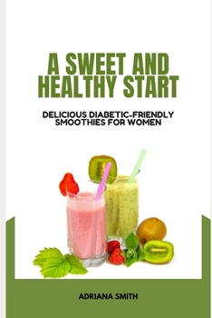 A Sweet and Healthy Start: Delicious Diabetic-Friendly Smoothies for Women