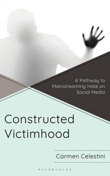 Hardcover Constructed Victimhood: A Pathway to Mainstreaming Hate on Social Media Book