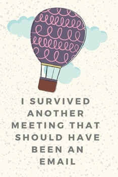 Paperback I Survived Another Meeting That Should Have Been An Email: Motivational Notebook, Journal, Diary (110 Pages, Blank, 6 x 9) Book