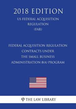 Paperback Federal Acquisition Regulation - Contracts Under the Small Business Administration 8(a) Program (US Federal Acquisition Regulation Regulation) (FAR) ( Book