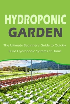 Paperback Hydroponic Garden: The Ultimate Beginner's Guide to Quickly Build Hydroponic Systems at Home: Gift Ideas for Holiday Book