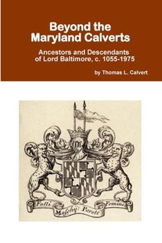 Beyond the Maryland Calverts -: Ancestors and Descendants of Lord Baltimore, c. 1055-1975