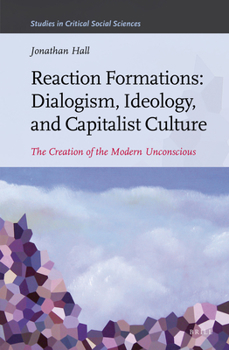 Hardcover Reaction Formations: Dialogism, Ideology, and Capitalist Culture: The Creation of the Modern Unconscious Book