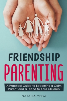 Paperback Friendship Parenting: A Practical Guide to Becoming a Calm Parent and a Friend to Your Children Book