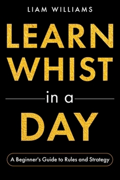 Learn Whist in a Day: A Beginner's Guide to Rules and Strategy (Card Games in a Day, for Beginners)