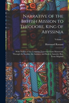 Paperback Narrative of the British Mission to Theodore, King of Abyssinia: With Notices of the Countries Traversed From Massowah, Through the Soodân, the Amhâra Book