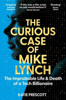 The Curious Case of Mike Lynch: The Improbable Life & Death of a Tech Billionaire