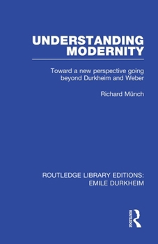 Paperback Understanding Modernity: Toward a new perspective going beyond Durkheim and Weber Book