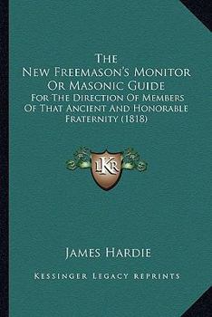 Paperback The New Freemason's Monitor Or Masonic Guide: For The Direction Of Members Of That Ancient And Honorable Fraternity (1818) Book