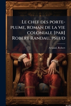 Paperback Le chef des porte-plume, roman de la vie coloniale [par] Robert Randau, pseud [French] Book