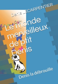 Paperback Le monde merveilleux de ptit Denis: Denis la d?brouille [French] Book