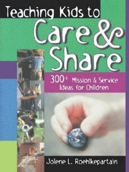Paperback Teaching Kids to Care and Share: 300+ Mission & Service Ideas for Children Book
