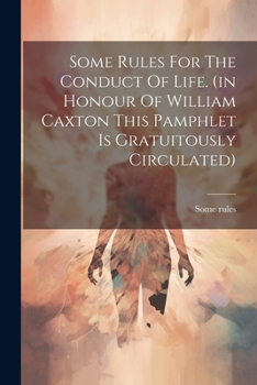 Paperback Some Rules For The Conduct Of Life. (in Honour Of William Caxton This Pamphlet Is Gratuitously Circulated) Book