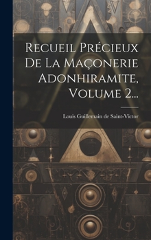 Hardcover Recueil Précieux De La Maçonerie Adonhiramite, Volume 2... [French] Book