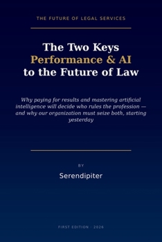 The Two Keys: Performance & AI to the Future of Law: THE FUTURE OF LEGAL SERVICES (Performance Services and Forever Products)