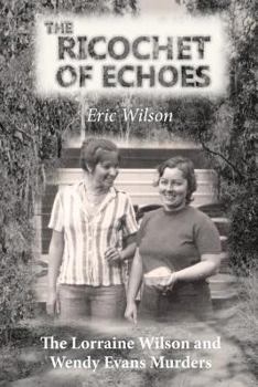Paperback The Ricochet of Echoes: The Lorraine Wilson and Wendy Evans Murders Book