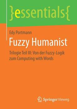 Paperback Fuzzy Humanist: Trilogie Teil III: Von Der Fuzzy-Logik Zum Computing with Words [German] Book