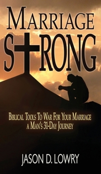 Hardcover Marriage Strong: Biblical Tools to War for Your Marriage - A Man's 31-Day Journey Book