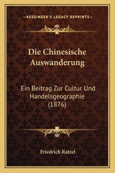 Die Chinesische Auswanderung: Ein Beitrag Zur Cultur Und Handelsgeographie