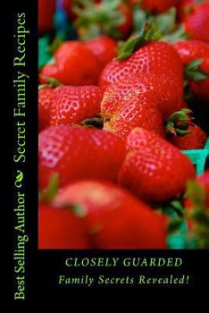 Secret Family Recipes: Closely Guarded Family Secrets Revealed