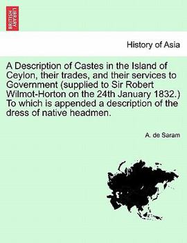 Paperback A Description of Castes in the Island of Ceylon, Their Trades, and Their Services to Government (Supplied to Sir Robert Wilmot-Horton on the 24th Janu Book