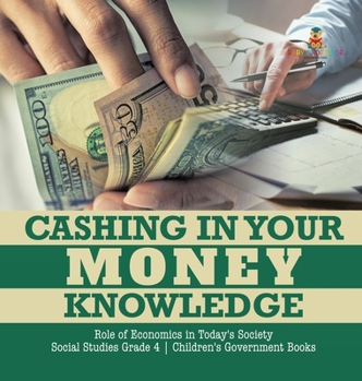 Hardcover Cashing in Your Money Knowledge Role of Economics in Today's Society Social Studies Grade 4 Children's Government Books Book