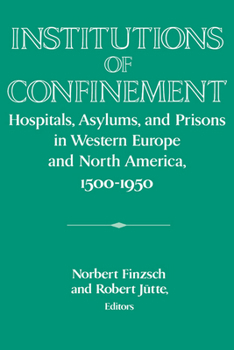 Institutions of Confinement: Hospitals, Asylums, and Prisons in Western Europe and North America, 1500-1950 : ... of the German Historical Institute) - Book  of the Publications of the German Historical Institute