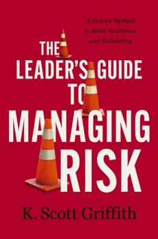 Hardcover The Leader's Guide to Managing Risk: A Proven Method to Build Resilience and Reliability Book