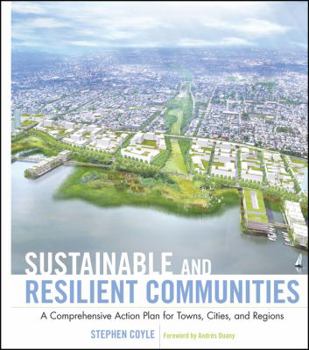 Hardcover Sustainable and Resilient Communities: A Comprehensive Action Plan for Towns, Cities, and Regions Book