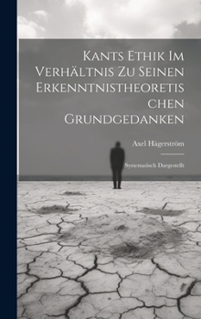 Hardcover Kants Ethik Im Verhältnis Zu Seinen Erkenntnistheoretischen Grundgedanken: Systematisch Dargestellt [German] Book