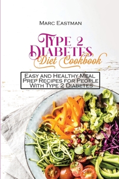 Type 2 Diabetes Diet Cookbook: Easy and Healthy Meal Prep Recipes for People With Type 2 Diabetes