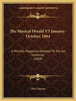 The Musical Herald V5 January-October, 1884: A Monthly Magazine Devoted To The Art Universal