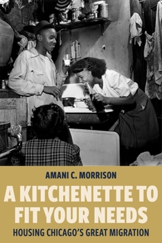 Hardcover A Kitchenette to Fit Your Needs: Housing Chicago's Great Migration Book