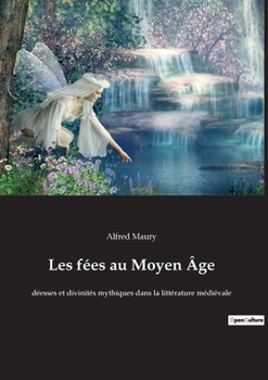 Paperback Les fées au Moyen Âge: déesses et divinités mythiques dans la littérature médiévale [French] Book