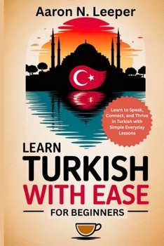 Paperback Learn Turkish With Ease For Beginners: Learn to Speak, Connect, and Thrive in Turkish with Simple Everyday Lessons Book