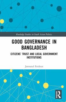 Hardcover Good Governance in Bangladesh: Citizens' Trust and Local Government Institutions Book