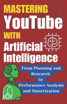 Paperback Mastering Youtube With Artificial Intelligence: A Step-by-Step Guide Book
