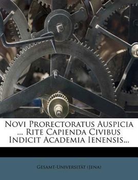 Paperback Novi Prorectoratus Auspicia ... Rite Capienda Civibus Indicit Academia Ienensis... [Latin] Book