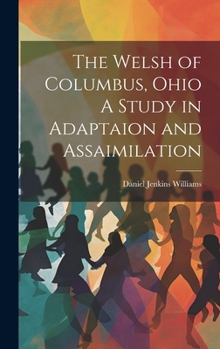Hardcover The Welsh of Columbus, Ohio A Study in Adaptaion and Assaimilation Book
