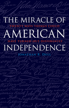 Paperback The Miracle of American Independence: Twenty Ways Things Could Have Turned Out Differently Book