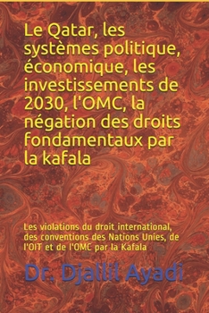 Paperback Le Qatar, les systèmes politique, économique, l'OMC, la négation des droits fondamentaux par la kafala: Les violations du droit international, des con [French] Book