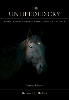 Paperback The Unheeded Cry: Animal Consciousness, Animal Pain, and Science Book
