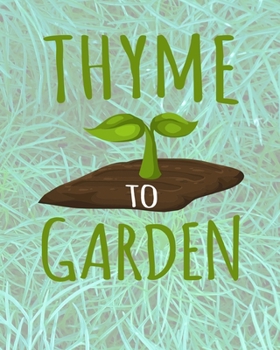 Paperback Thyme To Garden: Comprehensive Garden Notebook - Gardener Record Diary - Gardening Plan Worksheests - Seasonal Planting Planner Book