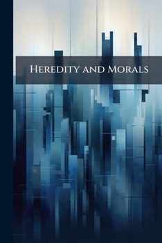 Paperback Heredity and Morals: As Affected by the Use and Abuse of the Sexual Instinct: Essentials to the Welfare of the Individual and the Future of the Race Book