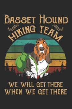 Basset Hound Hiking Team We Will Get There when we get there: Basset Hound Hiking Team We Will Get There Vintage  Journal/Notebook Blank Lined Ruled 6x9 100 Pages